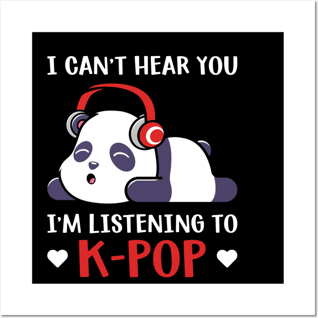 I Can't Hear you I'm listening to K pop Wall Art by badrianovic